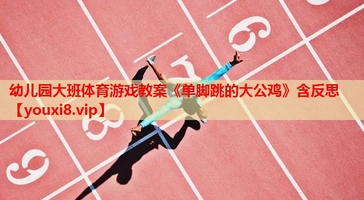 幼儿园大班体育游戏教案《单脚跳的大公鸡》含反思