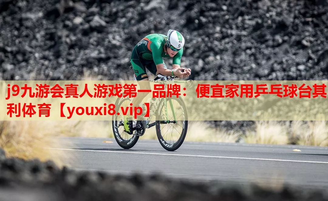 j9九游会真人游戏第一品牌：便宜家用乒乓球台其利体育