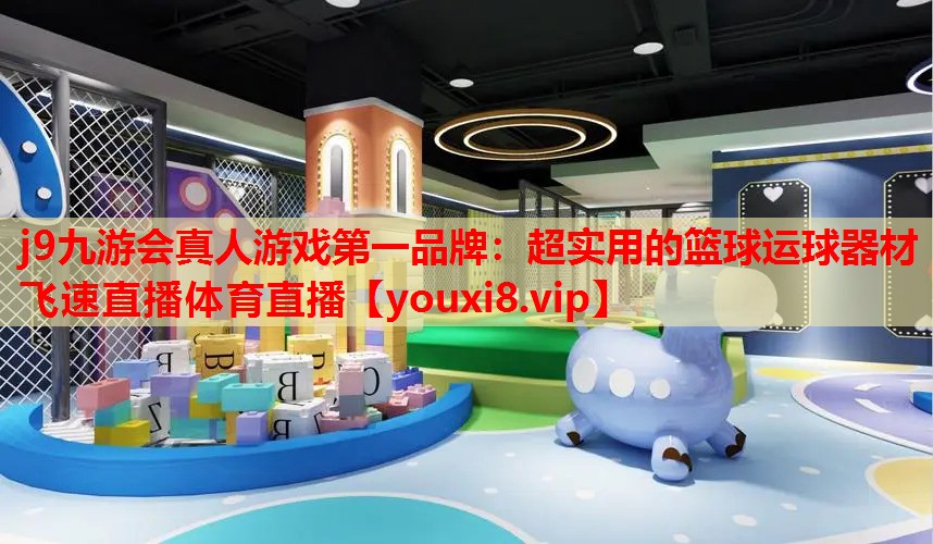 j9九游会真人游戏第一品牌：超实用的篮球运球器材飞速直播体育直播