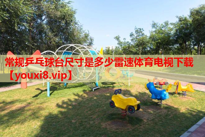 常规乒乓球台尺寸是多少雷速体育电视下载