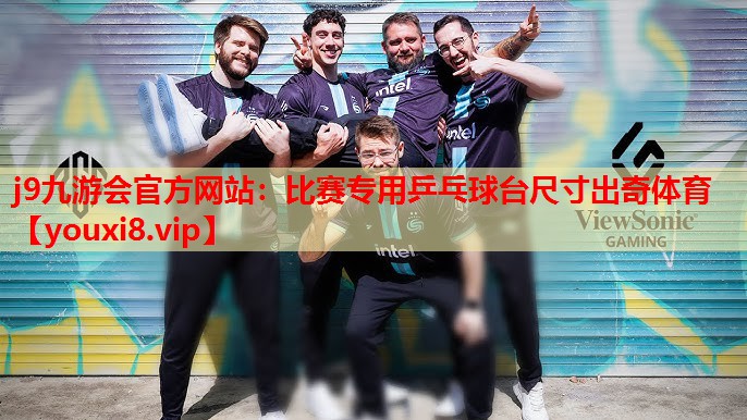 j9九游会官方网站：比赛专用乒乓球台尺寸出奇体育