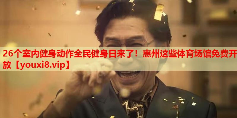 26个室内健身动作全民健身日来了！惠州这些体育场馆免费开放