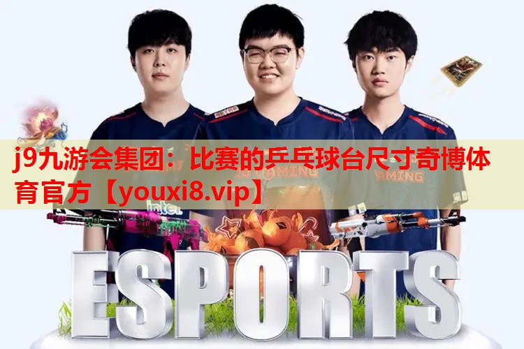 j9九游会集团：比赛的乒乓球台尺寸奇博体育官方
