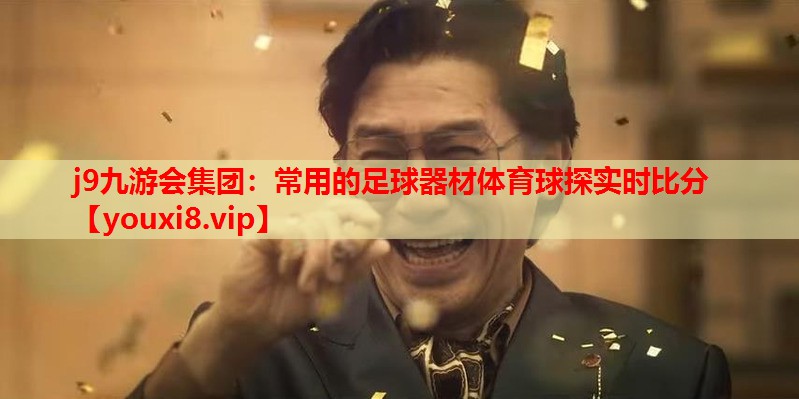 j9九游会集团：常用的足球器材体育球探实时比分