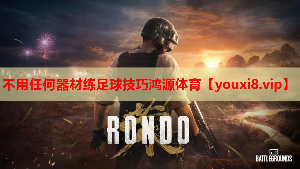 不用任何器材练足球技巧鸿源体育