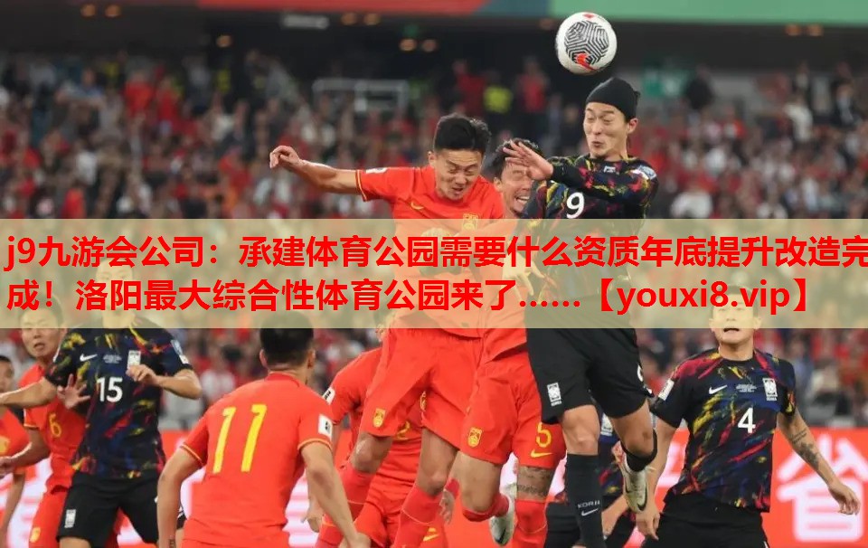 j9九游会公司：承建体育公园需要什么资质年底提升改造完成！洛阳最大综合性体育公园来了……
