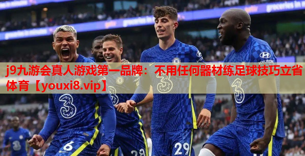 j9九游会真人游戏第一品牌：不用任何器材练足球技巧立省体育
