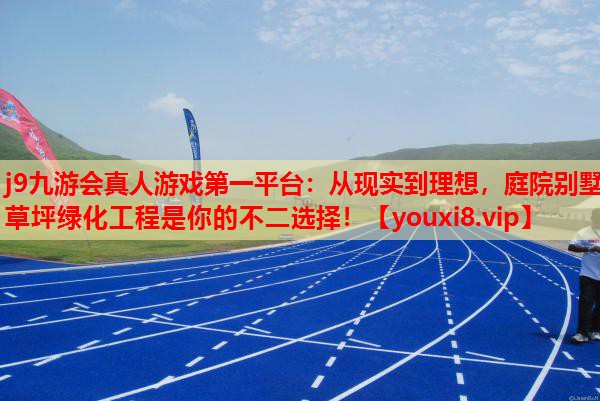 j9九游会真人游戏第一平台：从现实到理想，庭院别墅草坪绿化工程是你的不二选择！