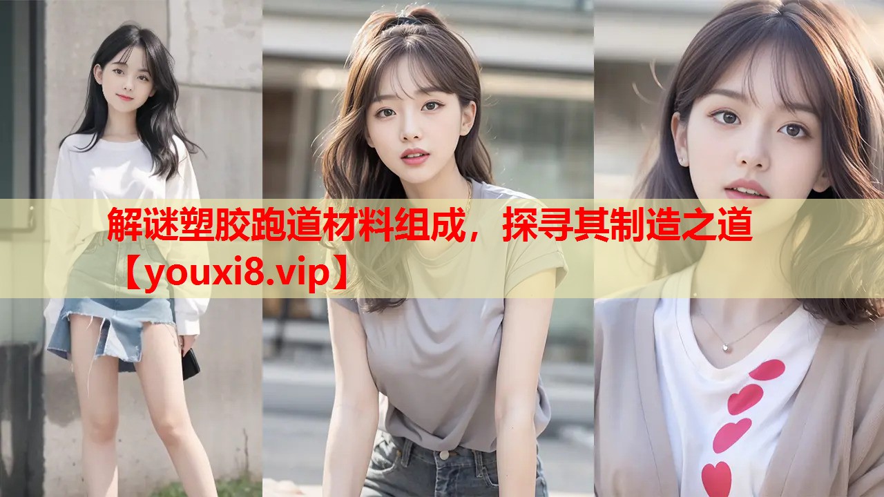 解谜塑胶跑道材料组成，探寻其制造之道