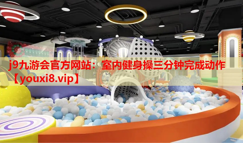 j9九游会官方网站：室内健身操三分钟完成动作