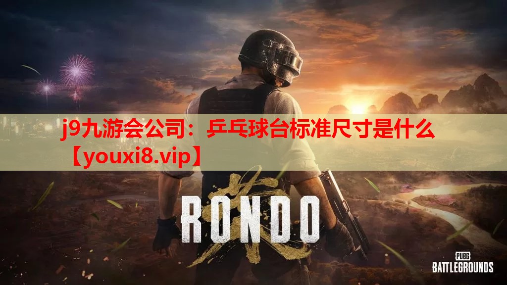 j9九游会公司：乒乓球台标准尺寸是什么