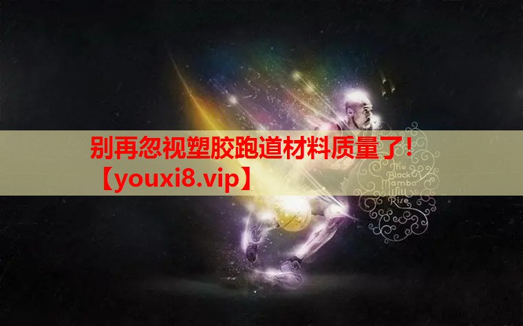 别再忽视塑胶跑道材料质量了! 别再忽视塑胶跑道材料质量了!